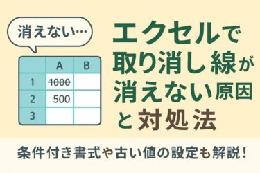 エクセルで取り消し線が消えない原因と対処法まとめ｜条件付き書式や古い値の設定も解説！