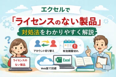 エクセルで「ライセンスのない製品」と表示される原因と対処法｜初心者向けにわかりやすく解説